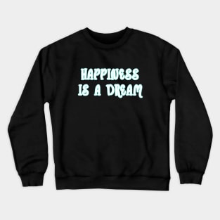 Happiness is a dream Crewneck Sweatshirt